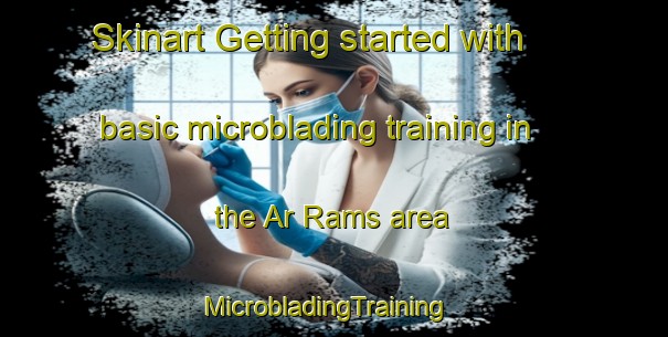 Skinart Getting started with basic microblading training in the Ar Rams area | MicrobladingTraining | MicrobladingClasses | SkinartTraining-United Arab Emirates