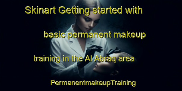 Skinart Getting started with basic permanent makeup training in the Al Abraq area | PermanentmakeupTraining | PermanentmakeupClasses | SkinartTraining-United Arab Emirates