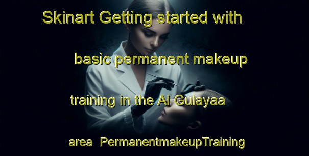 Skinart Getting started with basic permanent makeup training in the Al Gulayaa area | PermanentmakeupTraining | PermanentmakeupClasses | SkinartTraining-United Arab Emirates