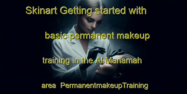 Skinart Getting started with basic permanent makeup training in the Al Manamah area | PermanentmakeupTraining | PermanentmakeupClasses | SkinartTraining-United Arab Emirates