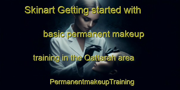 Skinart Getting started with basic permanent makeup training in the Qattarah area | PermanentmakeupTraining | PermanentmakeupClasses | SkinartTraining-United Arab Emirates
