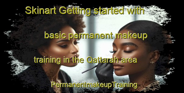 Skinart Getting started with basic permanent makeup training in the Qattarah area | PermanentmakeupTraining | PermanentmakeupClasses | SkinartTraining-United Arab Emirates