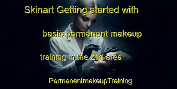 Skinart Getting started with basic permanent makeup training in the Zikt area | PermanentmakeupTraining | PermanentmakeupClasses | SkinartTraining-United Arab Emirates