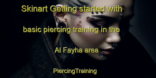 Skinart Getting started with basic piercing training in the Al Fayha area | PiercingTraining | PiercingClasses | SkinartTraining-United Arab Emirates