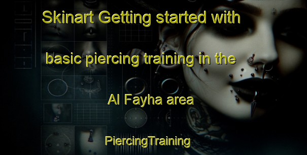 Skinart Getting started with basic piercing training in the Al Fayha area | PiercingTraining | PiercingClasses | SkinartTraining-United Arab Emirates