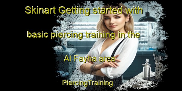 Skinart Getting started with basic piercing training in the Al Fayha area | PiercingTraining | PiercingClasses | SkinartTraining-United Arab Emirates