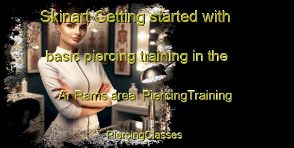 Skinart Getting started with basic piercing training in the Ar Rams area | PiercingTraining | PiercingClasses | SkinartTraining-United Arab Emirates