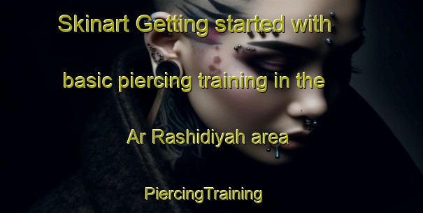 Skinart Getting started with basic piercing training in the Ar Rashidiyah area | PiercingTraining | PiercingClasses | SkinartTraining-United Arab Emirates