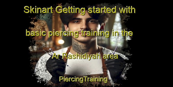 Skinart Getting started with basic piercing training in the Ar Rashidiyah area | PiercingTraining | PiercingClasses | SkinartTraining-United Arab Emirates