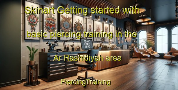 Skinart Getting started with basic piercing training in the Ar Rashidiyah area | PiercingTraining | PiercingClasses | SkinartTraining-United Arab Emirates