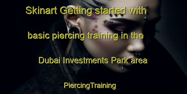 Skinart Getting started with basic piercing training in the Dubai Investments Park area | PiercingTraining | PiercingClasses | SkinartTraining-United Arab Emirates