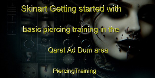 Skinart Getting started with basic piercing training in the Qarat Ad Dum area | PiercingTraining | PiercingClasses | SkinartTraining-United Arab Emirates