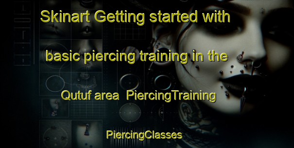 Skinart Getting started with basic piercing training in the Qutuf area | PiercingTraining | PiercingClasses | SkinartTraining-United Arab Emirates