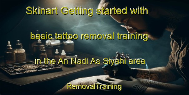 Skinart Getting started with basic tattoo removal training in the An Nadi As Siyahi area | RemovalTraining | RemovalClasses | SkinartTraining-United Arab Emirates