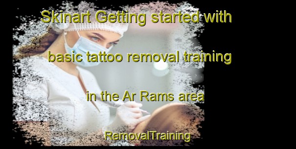 Skinart Getting started with basic tattoo removal training in the Ar Rams area | RemovalTraining | RemovalClasses | SkinartTraining-United Arab Emirates