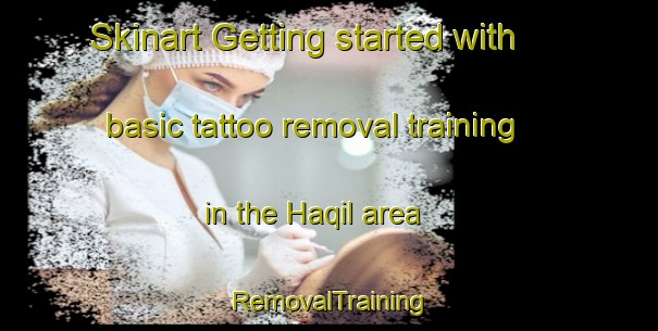 Skinart Getting started with basic tattoo removal training in the Haqil area | RemovalTraining | RemovalClasses | SkinartTraining-United Arab Emirates