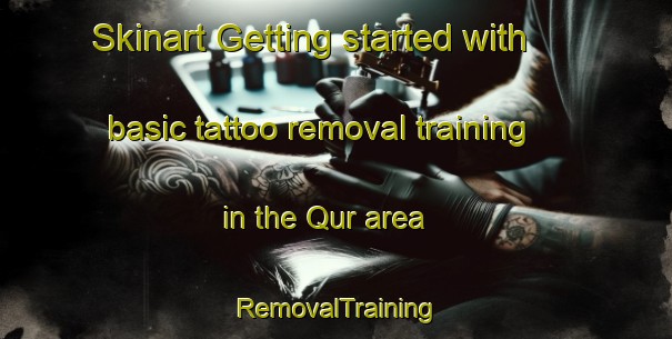 Skinart Getting started with basic tattoo removal training in the Qur area | RemovalTraining | RemovalClasses | SkinartTraining-United Arab Emirates