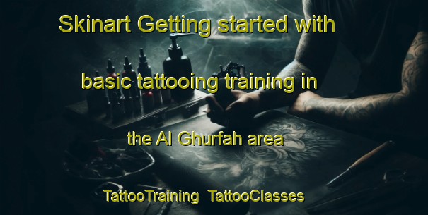 Skinart Getting started with basic tattooing training in the Al Ghurfah area | TattooTraining | TattooClasses | SkinartTraining-United Arab Emirates