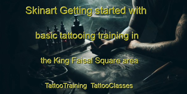 Skinart Getting started with basic tattooing training in the King Faisal Square area | TattooTraining | TattooClasses | SkinartTraining-United Arab Emirates
