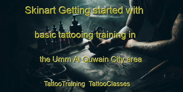 Skinart Getting started with basic tattooing training in the Umm Al Quwain City area | TattooTraining | TattooClasses | SkinartTraining-United Arab Emirates