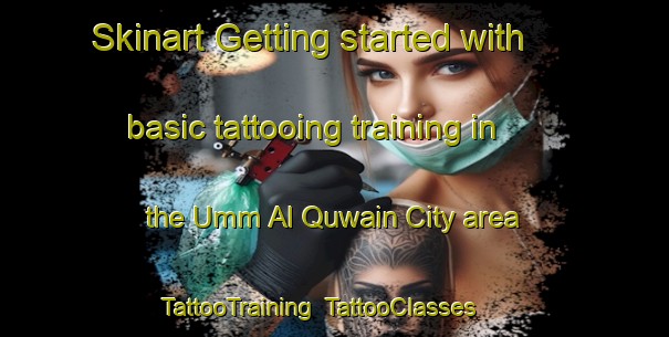 Skinart Getting started with basic tattooing training in the Umm Al Quwain City area | TattooTraining | TattooClasses | SkinartTraining-United Arab Emirates