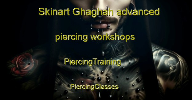 Skinart Ghaghah advanced piercing workshops | PiercingTraining | PiercingClasses | SkinartTraining-United Arab Emirates
