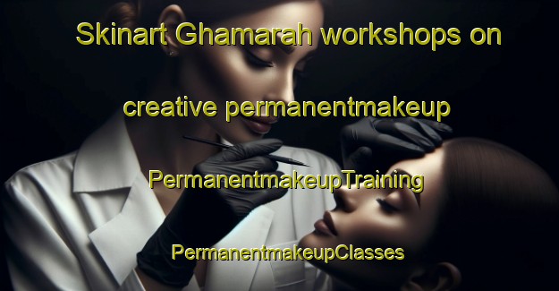 Skinart Ghamarah workshops on creative permanentmakeup | PermanentmakeupTraining | PermanentmakeupClasses | SkinartTraining-United Arab Emirates