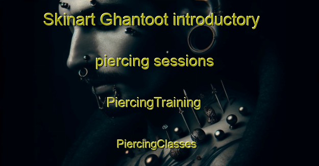 Skinart Ghantoot introductory piercing sessions | PiercingTraining | PiercingClasses | SkinartTraining-United Arab Emirates