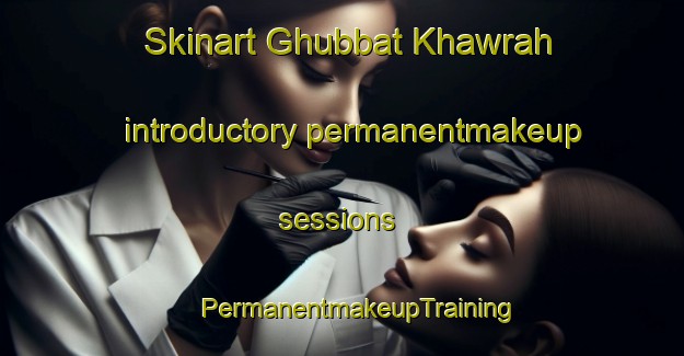 Skinart Ghubbat Khawrah introductory permanentmakeup sessions | #PermanentmakeupTraining #PermanentmakeupClasses #SkinartTraining-United Arab Emirates