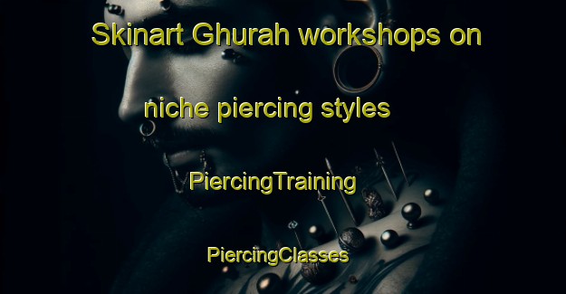 Skinart Ghurah workshops on niche piercing styles | PiercingTraining | PiercingClasses | SkinartTraining-United Arab Emirates