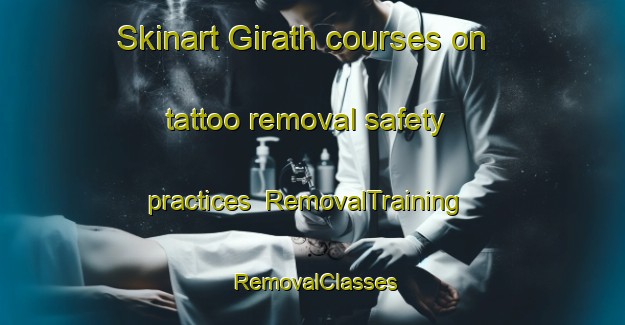 Skinart Girath courses on tattoo removal safety practices | RemovalTraining | RemovalClasses | SkinartTraining-United Arab Emirates