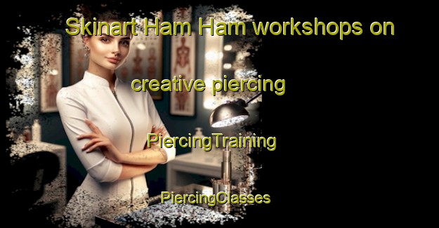 Skinart Ham Ham workshops on creative piercing | PiercingTraining | PiercingClasses | SkinartTraining-United Arab Emirates