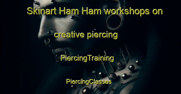 Skinart Ham Ham workshops on creative piercing | PiercingTraining | PiercingClasses | SkinartTraining-United Arab Emirates