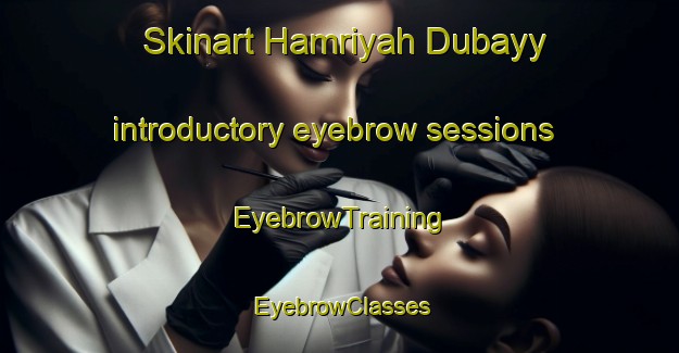 Skinart Hamriyah Dubayy introductory eyebrow sessions | EyebrowTraining | EyebrowClasses | SkinartTraining-United Arab Emirates