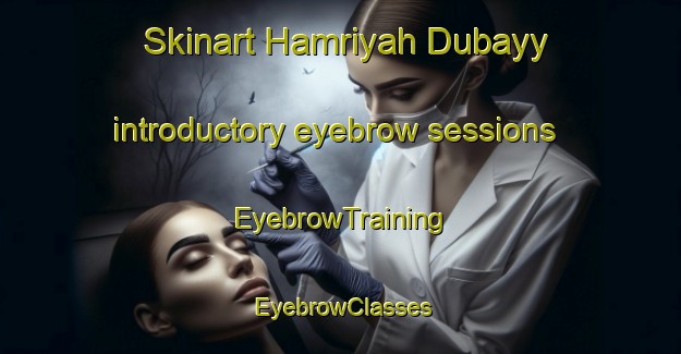 Skinart Hamriyah Dubayy introductory eyebrow sessions | EyebrowTraining | EyebrowClasses | SkinartTraining-United Arab Emirates