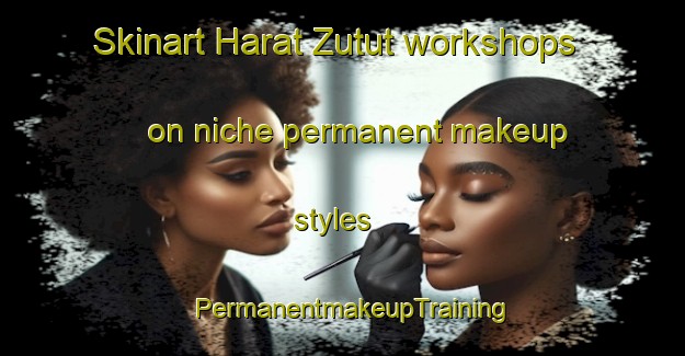 Skinart Harat Zutut workshops on niche permanent makeup styles | PermanentmakeupTraining | PermanentmakeupClasses | SkinartTraining-United Arab Emirates