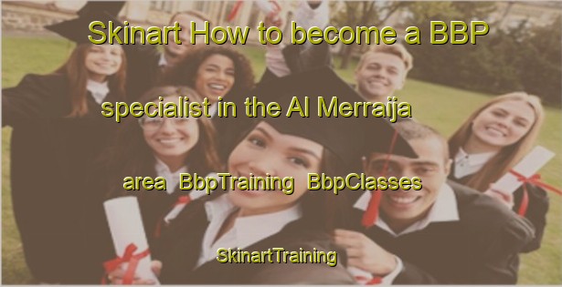 Skinart How to become a BBP specialist in the Al Merraija area | BbpTraining | BbpClasses | SkinartTraining-United Arab Emirates