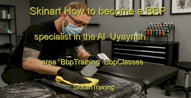 Skinart How to become a BBP specialist in the Al  Uyaynah area | BbpTraining | BbpClasses | SkinartTraining-United Arab Emirates