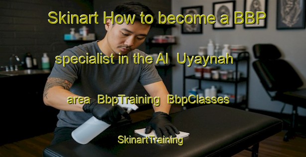 Skinart How to become a BBP specialist in the Al  Uyaynah area | BbpTraining | BbpClasses | SkinartTraining-United Arab Emirates