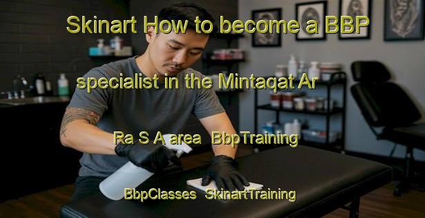 Skinart How to become a BBP specialist in the Mintaqat Ar Ra S A area | BbpTraining | BbpClasses | SkinartTraining-United Arab Emirates