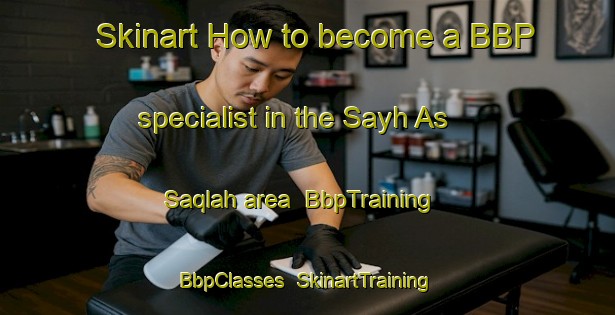 Skinart How to become a BBP specialist in the Sayh As Saqlah area | BbpTraining | BbpClasses | SkinartTraining-United Arab Emirates