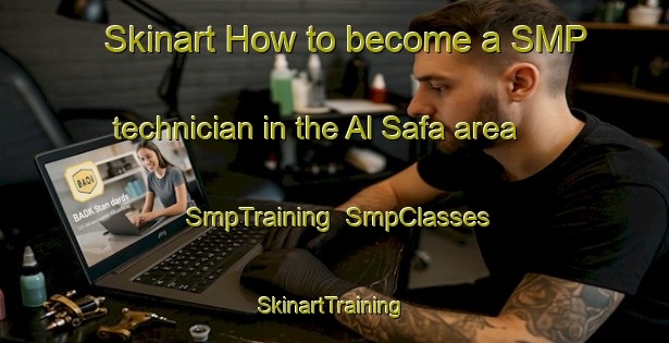 Skinart How to become a SMP technician in the Al Safa area | SmpTraining | SmpClasses | SkinartTraining-United Arab Emirates