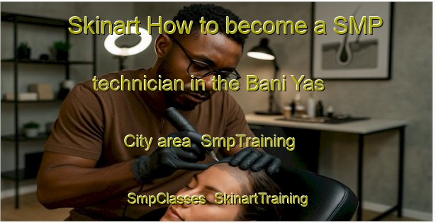 Skinart How to become a SMP technician in the Bani Yas City area | SmpTraining | SmpClasses | SkinartTraining-United Arab Emirates