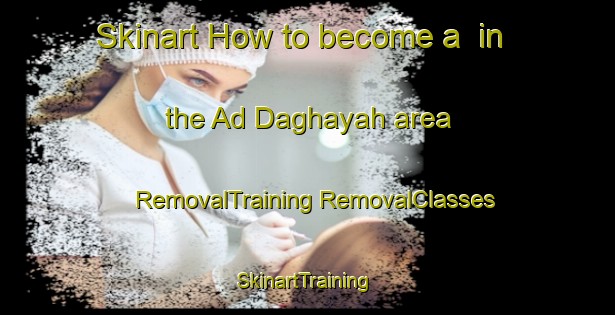 Skinart How to become a  in the Ad Daghayah area | #RemovalTraining #RemovalClasses #SkinartTraining-United Arab Emirates