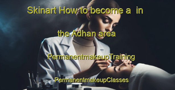 Skinart How to become a  in the Adhan area | #PermanentmakeupTraining #PermanentmakeupClasses #SkinartTraining-United Arab Emirates