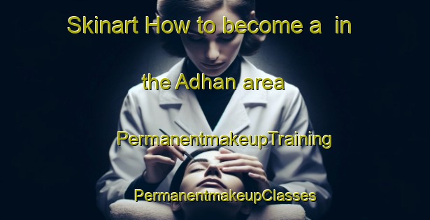 Skinart How to become a  in the Adhan area | #PermanentmakeupTraining #PermanentmakeupClasses #SkinartTraining-United Arab Emirates