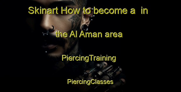 Skinart How to become a  in the Al Aman area | #PiercingTraining #PiercingClasses #SkinartTraining-United Arab Emirates