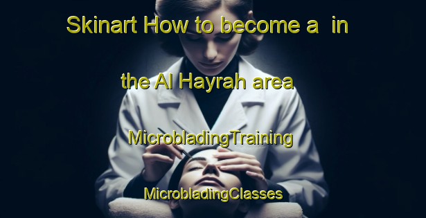 Skinart How to become a  in the Al Hayrah area | #MicrobladingTraining #MicrobladingClasses #SkinartTraining-United Arab Emirates