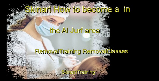 Skinart How to become a  in the Al Jurf area | #RemovalTraining #RemovalClasses #SkinartTraining-United Arab Emirates