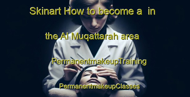 Skinart How to become a  in the Al Muqattarah area | #PermanentmakeupTraining #PermanentmakeupClasses #SkinartTraining-United Arab Emirates